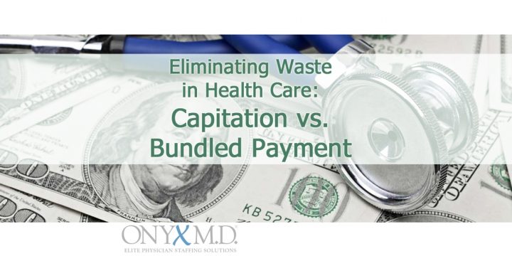 Crushing Healthcare Costs:  Is Capitation or Bundled Payment the Solution to Eliminating Health Care Waste?