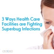 3 Ways Health Care Facilities are Fighting Superbug Infections