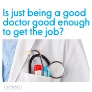 Is just being a good doctor good enough to get the job?