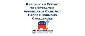 Republican Effort to Repeal the Affordable Care Act Faces Enormous Challenges - Moghim Medical Consulting