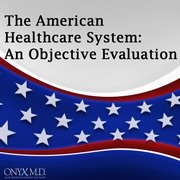 The American Healthcare System: An Objective Evaluation