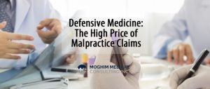 Defensive Medicine High Price of Malpractice Claims- MoghimMedicalConsulting