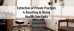 Extinction of Private Practices Is Resulting In Rising Health Care Costs- MoghimMedicalConsulting