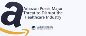 Amazon Poses Major Threat to Disrupt Healthcare Industry- MoghimMedicalConsulting