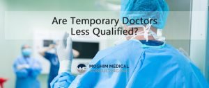 Are Temporary Doctors Locum Tenens Less Qualified- MoghimMedicalConsulting